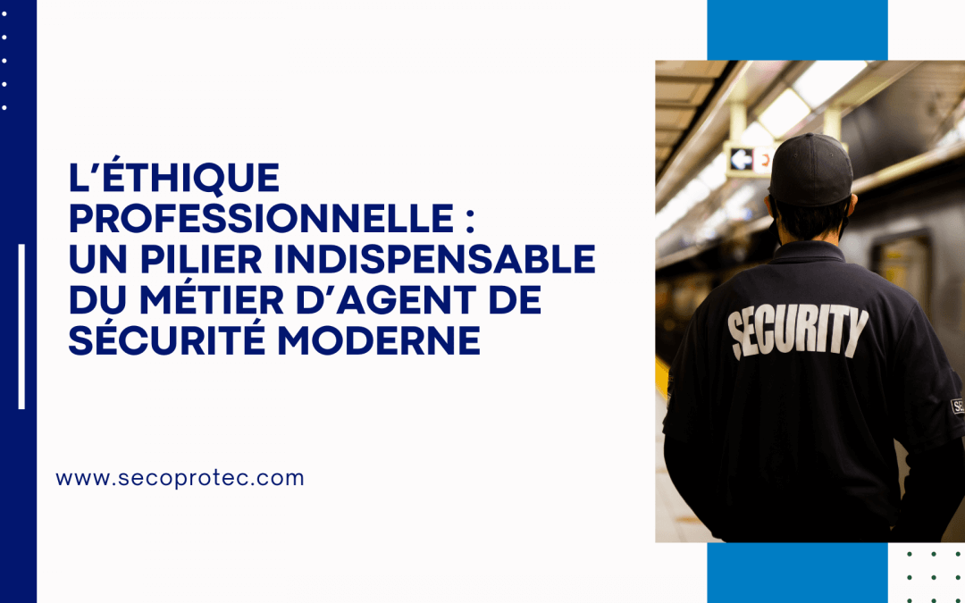 L’éthique professionnelle : un pilier indispensable du métier d’agent de sécurité moderne